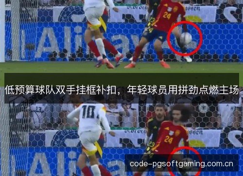 低预算球队双手挂框补扣,年轻球员用拼劲点燃主场 低预算球队双手挂框补扣,年轻球员用拼劲点燃主场